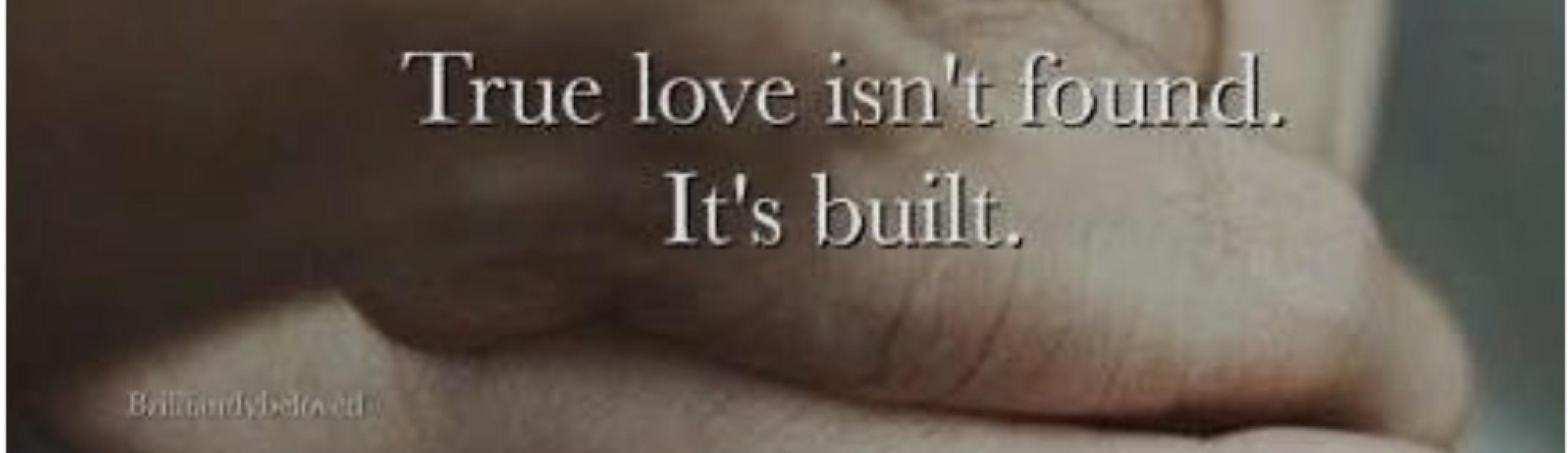 Love isn't found, its build.